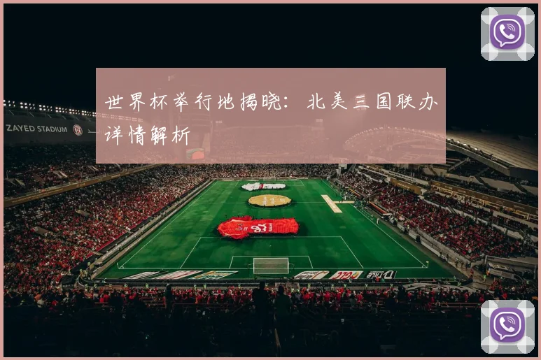 世界杯举行地揭晓：北美三国联办详情解析