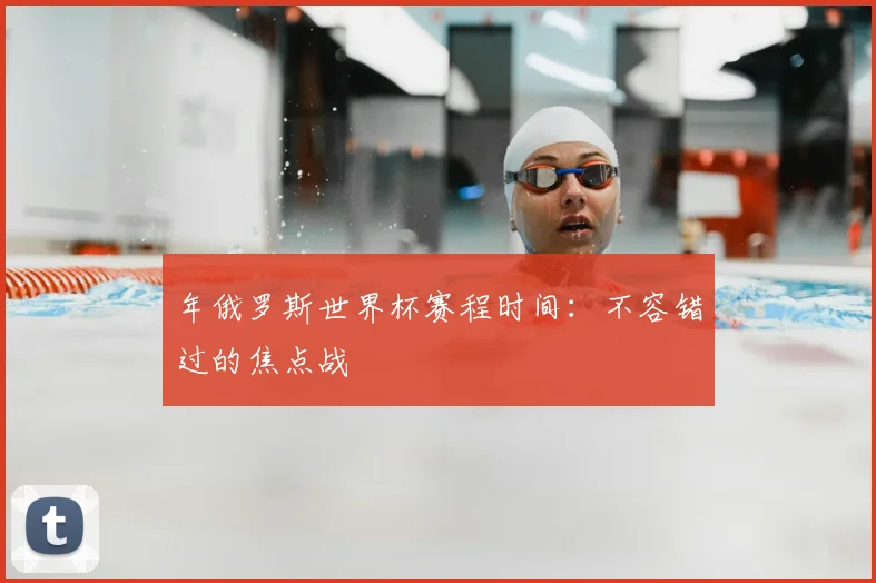 年俄罗斯世界杯赛程时间：不容错过的焦点战